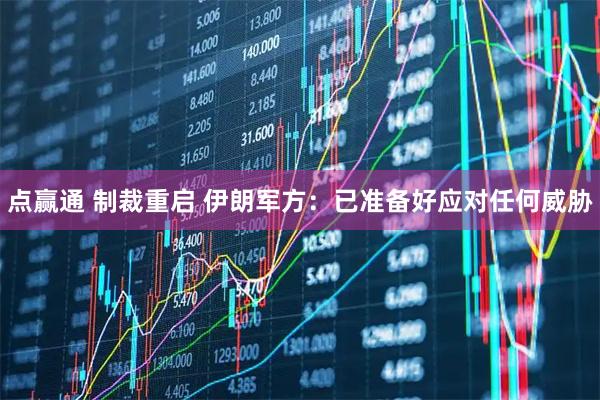 点赢通 制裁重启 伊朗军方：已准备好应对任何威胁